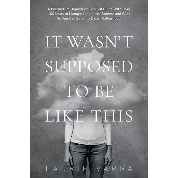 It Wasn't Supposed to be Like This: A Postpartum Depression Survival Guide With Over 100 Ideas to Manage Loneliness, Sadness and Guilt So You Can Begin to Enjoy Motherhood (Paperback)