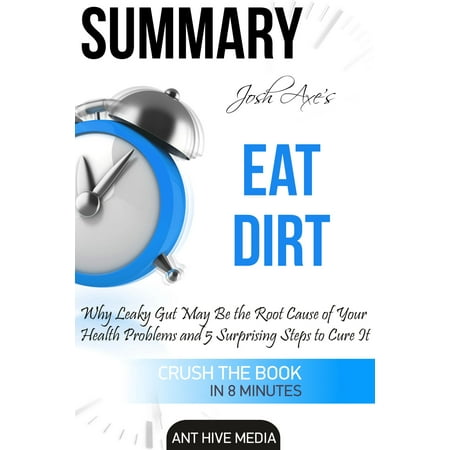 Dr Josh Axe’s Eat Dirt: Why Leaky Gut May Be The Root Cause of Your Health Problems and 5 Surprising Steps to Cure It | Summary -