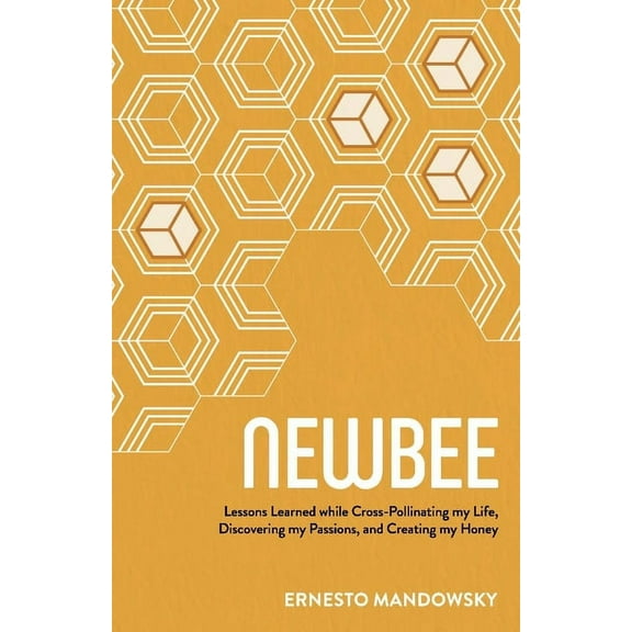 NewBee : Lessons Learned while Cross-Pollinating my Life, Discovering my Passions, and Creating my Honey (Paperback)