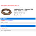 thumbnail image 2 of Output Shaft Seal - Compatible with 2007 - 2008 Lincoln MKX, 2 of 2
