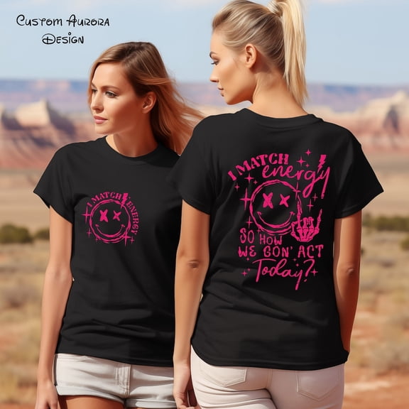 I Match Energy Shirt, I Match Energy So How We Gon Act Today, Shirt, İnspirational Motivational Quote Shirt, Her All Size S-5Xl