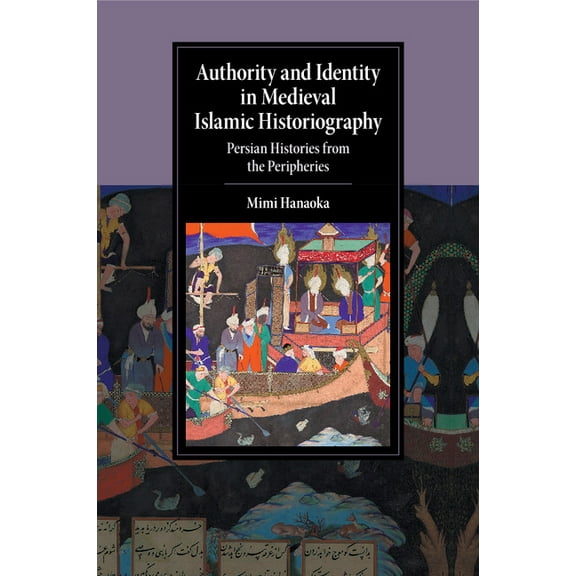 Cambridge Studies in Islamic Civilizatio Authority and Identity in Medieval Islamic Historiography, (Paperback)