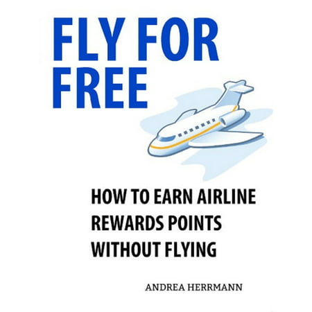 Fly For Free: How to Earn Airline Rewards Points without Flying - (Best Way To Use Rewards Points)