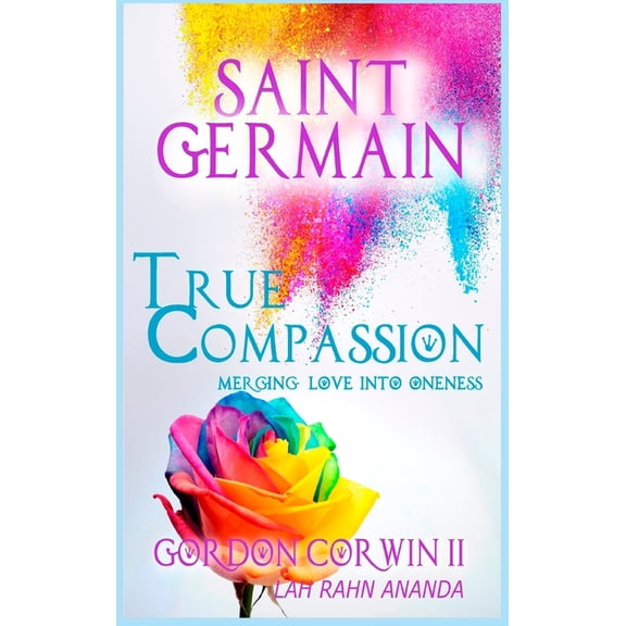 Saint Germain Live True Compassion: Merging Love Into Oneness, (Hardcover)