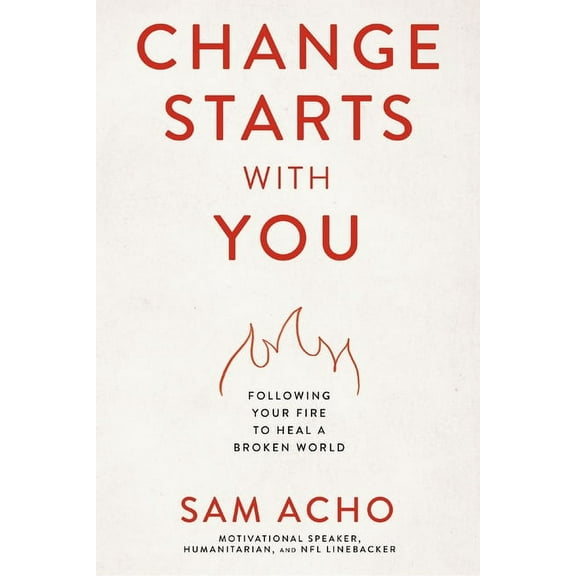 Change Starts with You: Following Your Fire to Heal a Broken World /]Csam Acho, (Paperback)