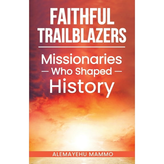 Faithful Trailblazers Missionaries Who Shaped History (Paperback)