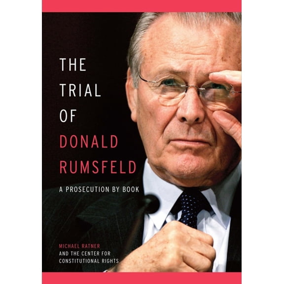 The Trial of Donald Rumsfeld: A Prosecution by Book, (Hardcover)