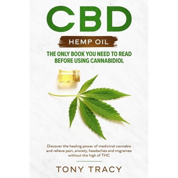 CBD Hemp Oil: The only book you need to read before using cannabidiol: Discover the healing power of medicinal cannabis and relieve pain, anxiety, headaches and migraines without the high of THC. (Pap