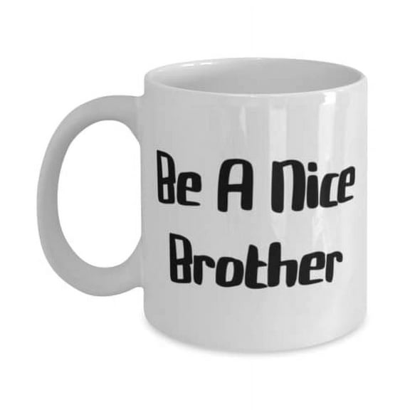 Be A Nice Brother Brother 11oz Mug, Reusable Brother Gifts, Cup F Brother