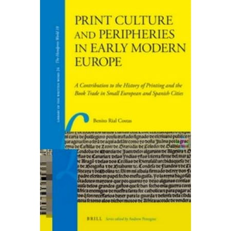 Print Culture and Peripheries in Early Modern Europe: A Contribution to the History of Printing and the Book Trade in Small European and Spanish Cities