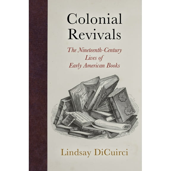Material Texts Colonial Revivals: The Nineteenth-Century Lives of Early American Books, (Hardcover)