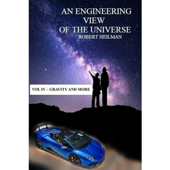 An Engineering View of the Universe Vol IV - Gravity and More, (Paperback)