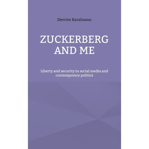 Zuckerberg and me: Liberty and security in social media and contemporary politics, (Paperback)