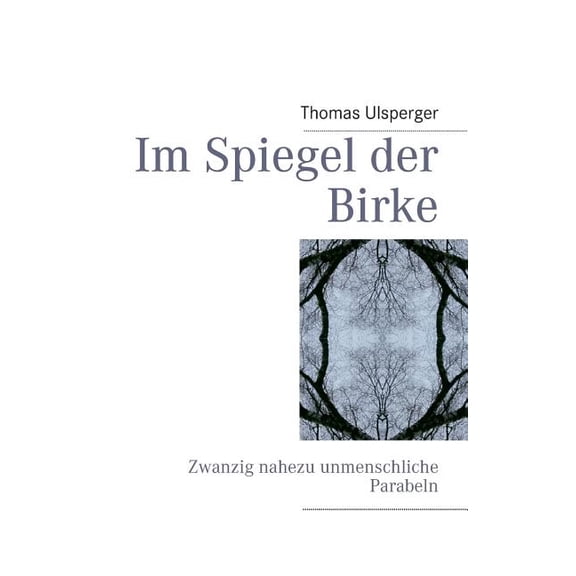 Im Spiegel der Birke: Zwanzig nahezu unmenschliche Parabeln, (Paperback)