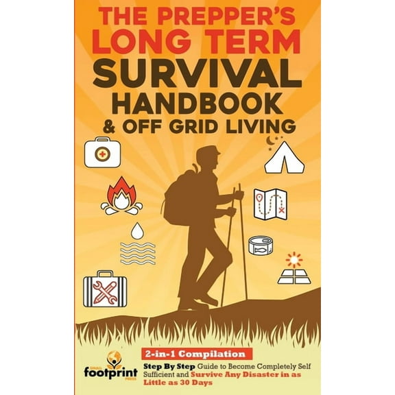 Self Sufficient Survival The Prepper's Long-Term Survival Handbook & Off Grid Living: 2-in-1 CompilationStep By Step Guide to Become Completely S, (Paperback)