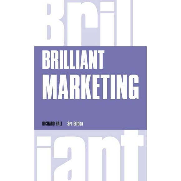 Brilliant Marketing : Become a Brilliantly Effective Marketer in Today's Chaotic World, Regardless of the Size of Your Budget