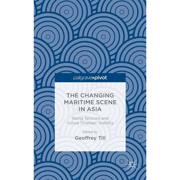 The Changing Maritime Scene in Asia: Rising Tensions and Future Strategic Stability, (Hardcover)