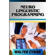 Neuro Linguistic Programming: A Complete Guide For Empowering Communication And Navigating Life's Challenges For Persona, (Paperback)