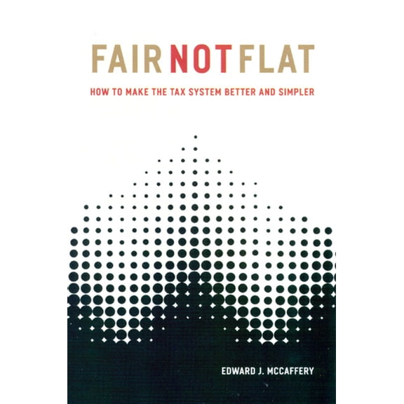 Fair Not Flat: How to Make the Tax System Better and Simpler, (Paperback)