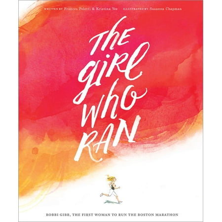 The Girl Who Ran : Bobbi Gibb, the First Women to Run the Boston