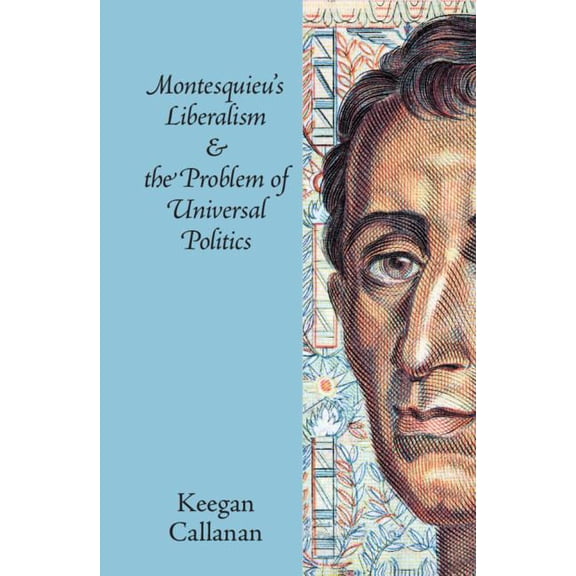 Montesquieu's Liberalism and the Problem of Universal Politics, (Paperback)