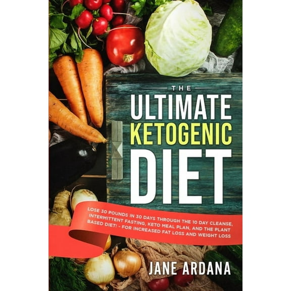 Ultimate Keto Cookbook: The Ultimate Ketogenic Diet - Lose 30 Pounds in 30 Days through the 10 Day Cleanse, Intermittent, (Paperback)