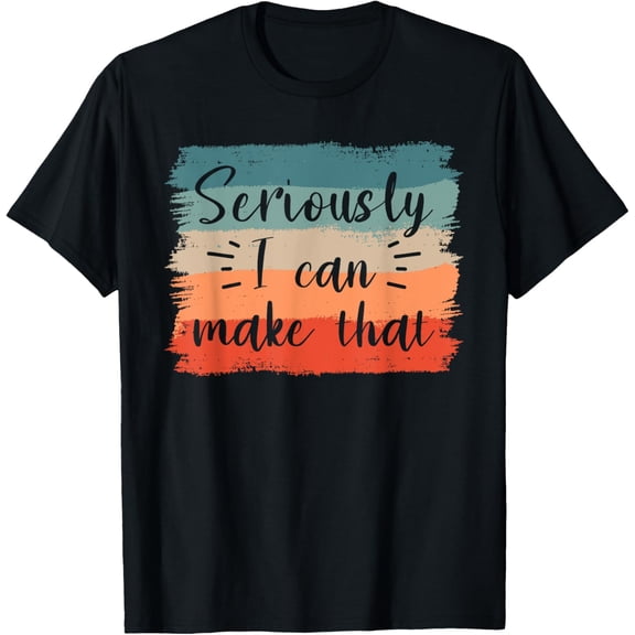 Seriously I Can Make That Crafting Crafts DIY Crafter T-ShirtMen and women, Black T-shirt, size: Extra large
