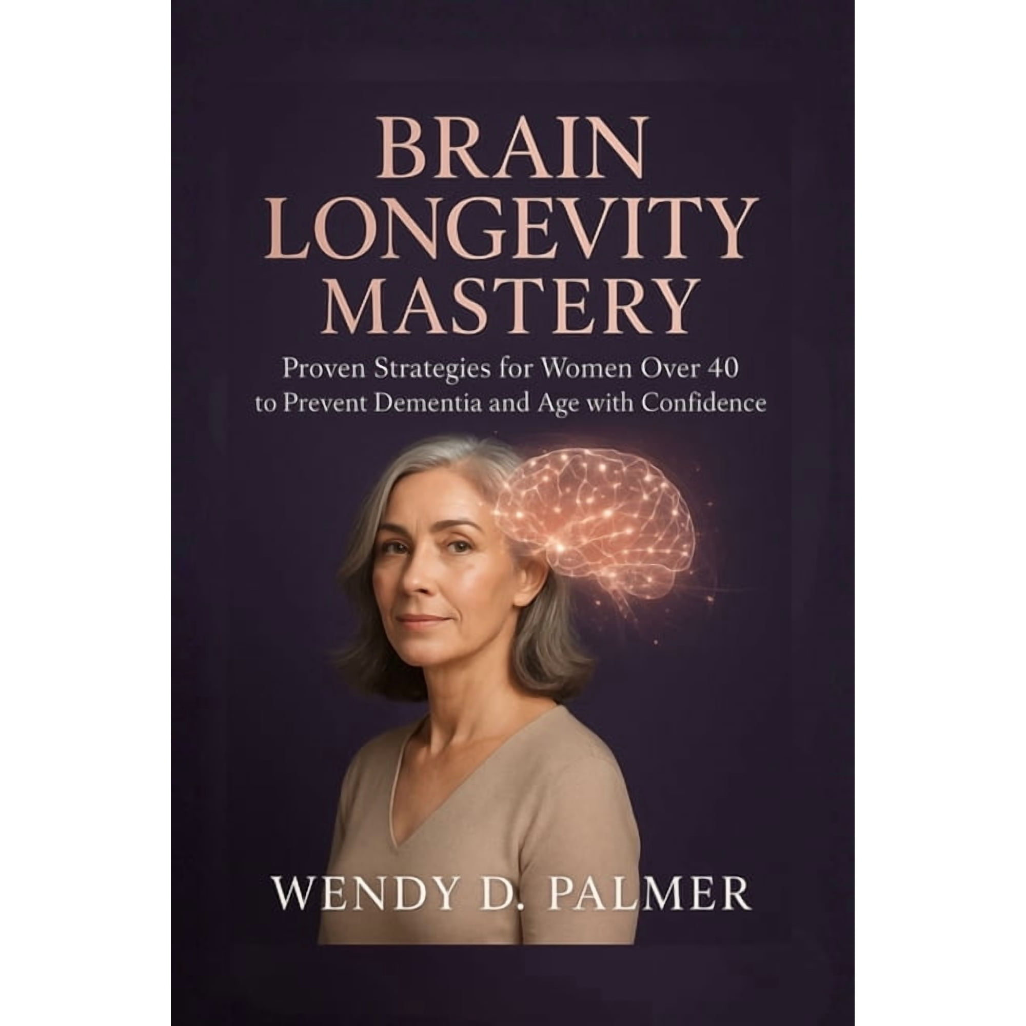 Brain Longevity Mastery: Proven Strategies for Women over 40 to Prevent Dementia and Age with Confidence (The Longevity , (Paperback)