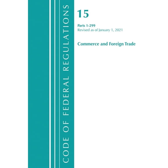 Code of Federal Regulations, Title 15 Co Code of Federal Regulations, Title 15 Commerce and Foreign Trade 1-299, Revised as of January 1, 2021, (Paperback)