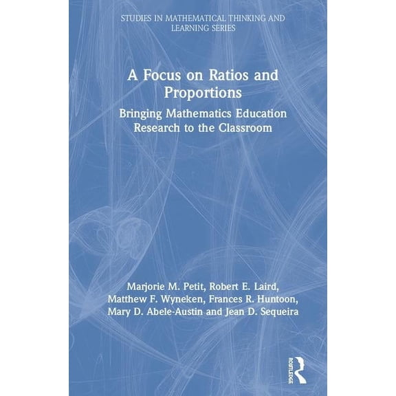 Studies in Mathematical Thinking and Lea A Focus on Ratios and Proportions: Bringing Mathematics Education Research to the Classroom, (Hardcover)