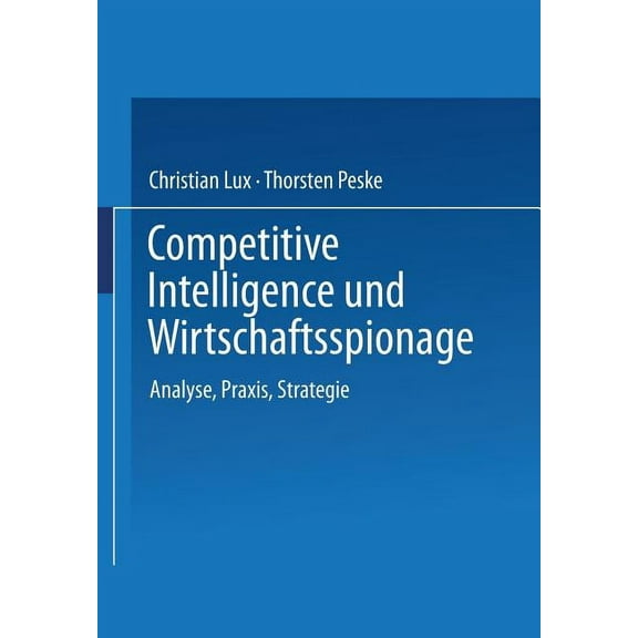 Competitive Intelligence Und Wirtschaftsspionage: Analyse, Praxis, Strategie, (Paperback)