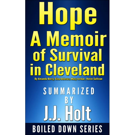 Hope: A Memoir of Survival in Cleveland by Amanda Berry, Gina DeJesus, Mary Jordan, Kevin Sullivan... Summarized by J.J. Holt -