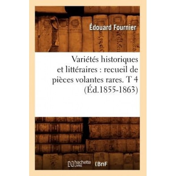 Varietes Historiques Et Litteraires: Recueil de Pieces Volantes Rares. T 4 (Ed.1855-1863) (Litterature) [French]