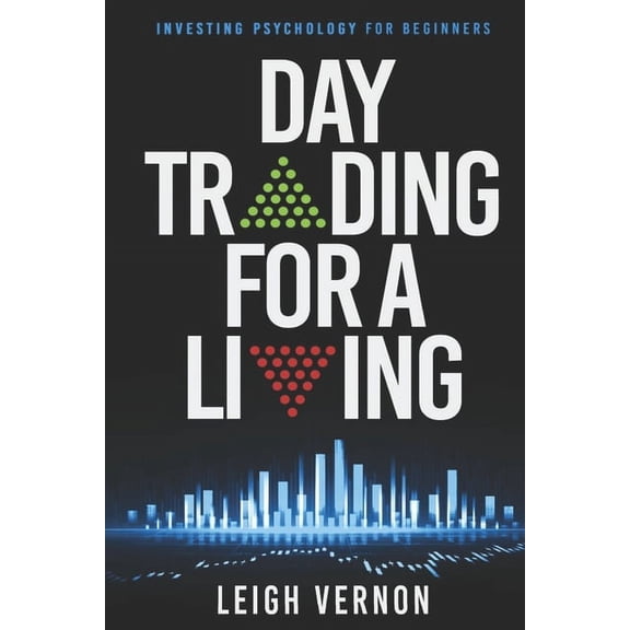 Stock Trading for Beginners: Day Trading For a Living: Investing Psychology for Beginners (Paperback)