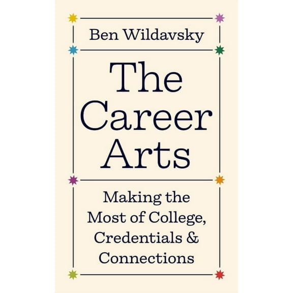 The Career Arts: Making the Most of College, Credentials, and Connections, (Hardcover)