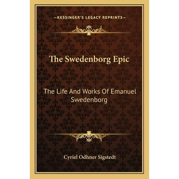 The Swedenborg Epic : The Life And Works Of Emanuel Swedenborg (Paperback)