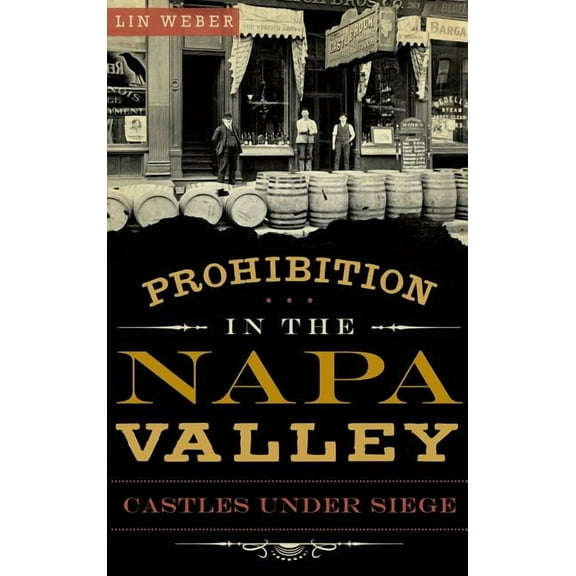 Prohibition in the Napa Valley: Castles Under Siege (Hardcover)