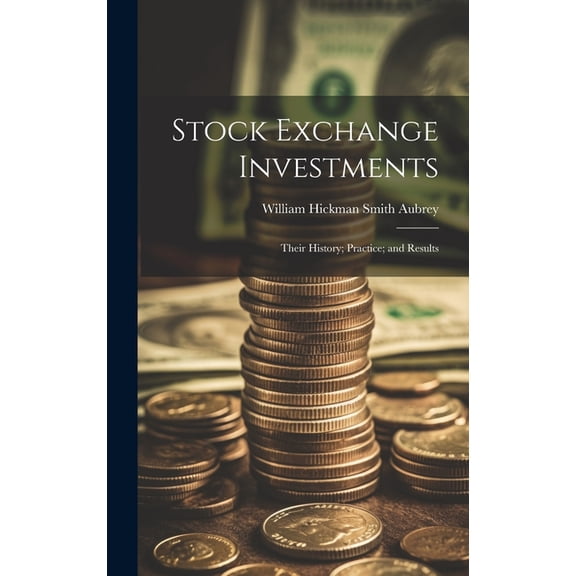 Stock Exchange Investments : Their History; Practice; and Results (Hardcover)