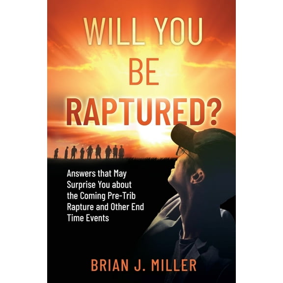 Will You Be Raptured?: Answers That May Surprise You About the Coming Pre-Trib Rapture and Other End Time Events, (Paperback)