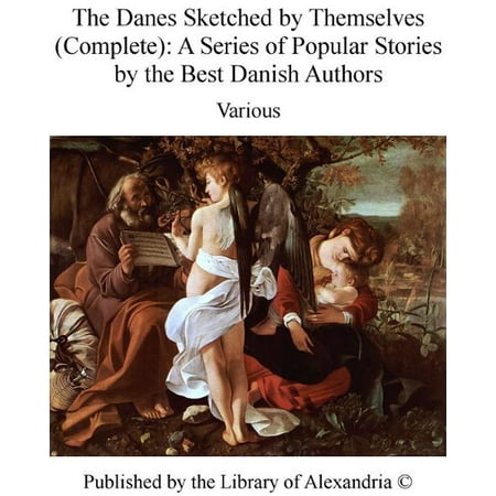 The Danes Sketched by Themselves (Complete): A Series of Popular Stories by The Best Danish Authors -