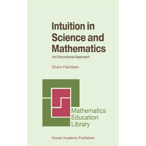 Mathematics Education Library Intuition in Science and Mathematics: An Educational Approach, Book 5, (Hardcover)