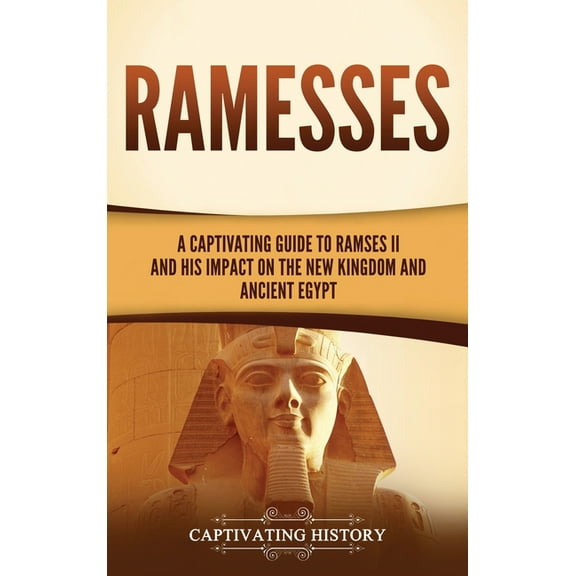 Ramesses: A Captivating Guide to Ramses II and His Impact on the New Kingdom and Ancient Egypt, (Hardcover)