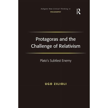 Ashgate New Critical Thinking in Philoso Protagoras and the Challenge of Relativism: Plato s Subtlest Enemy (Hardcover)