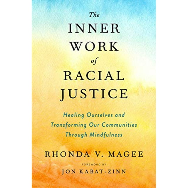 The Inner Work of Racial Justice: Healing Ourselves and Transforming Our Communities Through Mindfulness
