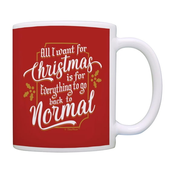 Holiday Party Mug All I Want For Christmas Everything To Go Back To Normal Coffee Mug Tea Cup Red