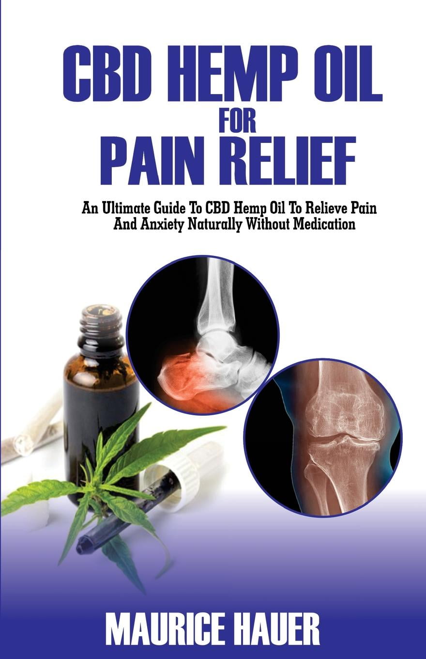 CBD Hemp Oil for Pain Relief : An Ultimate Guide to CBD Hemp Oil to Relieve  Pain and Anxiety Naturally Without Medications - Walmart.com - Walmart.com