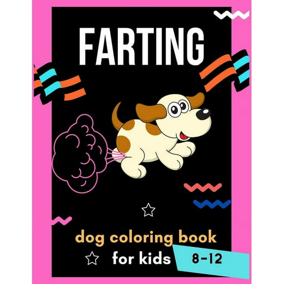 Farting dog coloring book for kids 8-12: A collection of Funny & amazing puppies coloring pages for kids & toddlers, boys & girls . Book for animal lovers: Hilarious dog coloring book (Paperback)