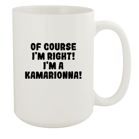 

Of Course I m Right! I m A Kamarionna! - Ceramic 15oz White Mug White