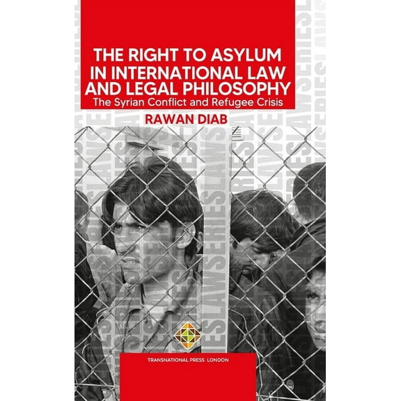 The Right to Asylum in International Law and Legal Philosophy: The Syrian Conflict and Refugee Crisis, (Hardcover)