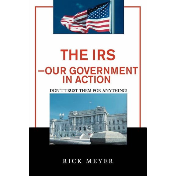 The IRS-Our Government in Action: Don't Trust Them for Anything!, (Paperback)
